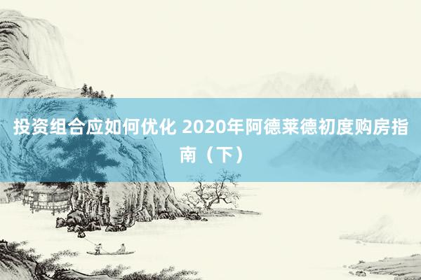 投资组合应如何优化 2020年阿德莱德初度购房指南（下）