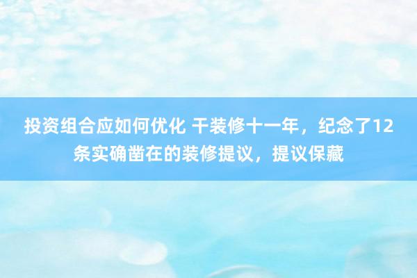 投资组合应如何优化 干装修十一年，纪念了12条实确凿在的装修提议，提议保藏